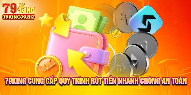 79king cung cấp quy trình rút tiền nhanh chóng an toàn